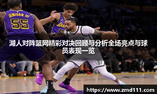 湖人对阵篮网精彩对决回顾与分析全场亮点与球员表现一览